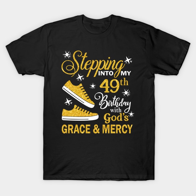 Stepping Into My 49th Birthday With God's Grace & Mercy Bday T-Shirt by MaxACarter